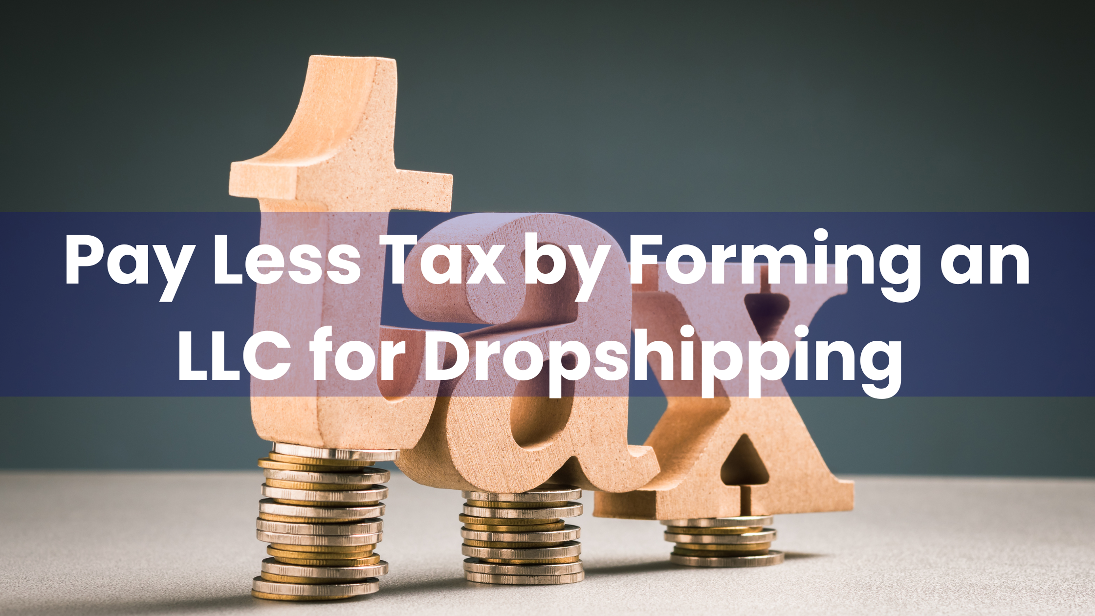 Pay Less Tax by Forming an LLC for Your Dropshipping Store